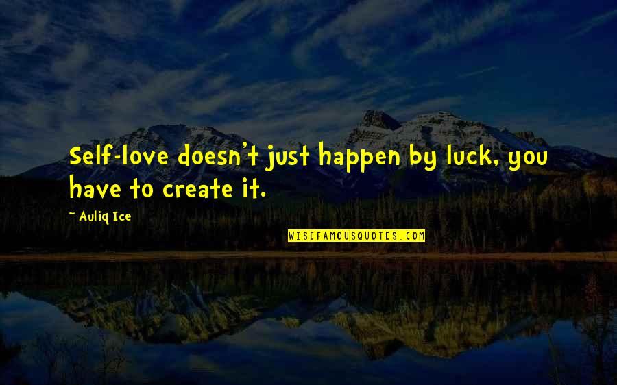 Just Love You Quotes By Auliq Ice: Self-love doesn't just happen by luck, you have