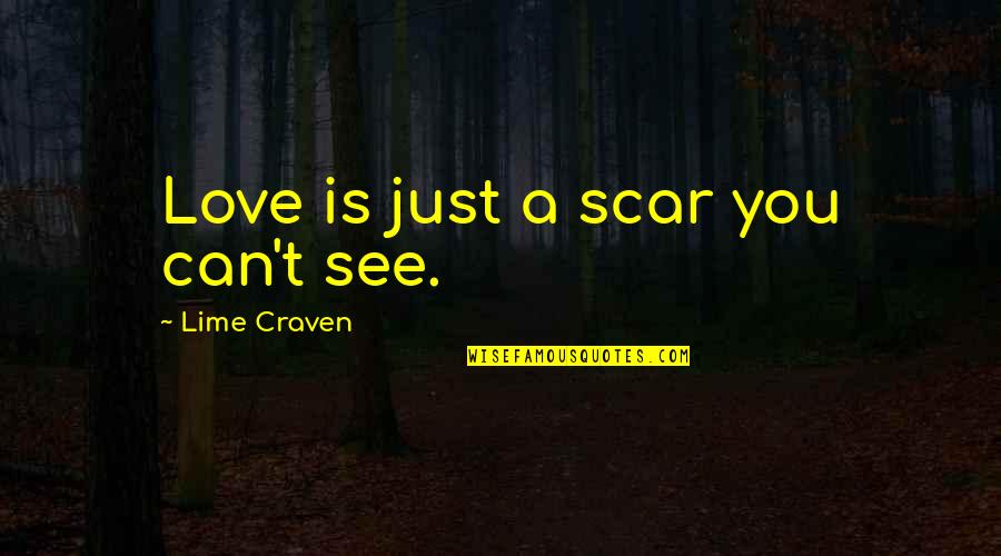 Just Love You Quotes By Lime Craven: Love is just a scar you can't see.