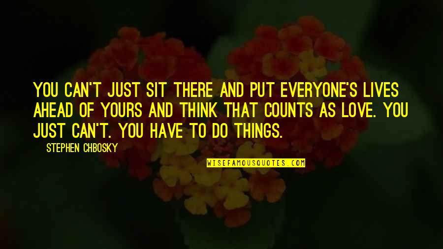 Just Love You Quotes By Stephen Chbosky: You can't just sit there and put everyone's