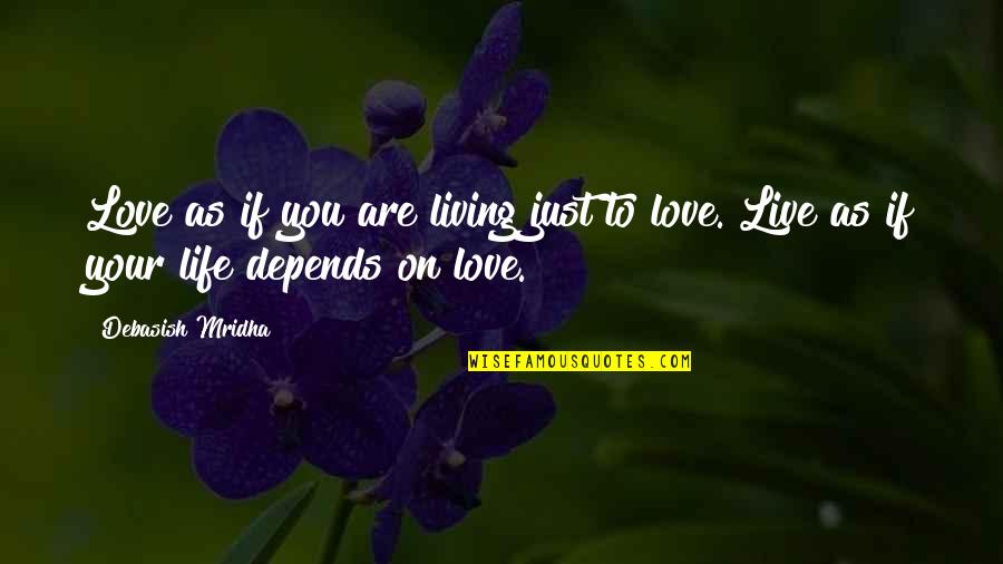 Just Love Your Life Quotes By Debasish Mridha: Love as if you are living just to