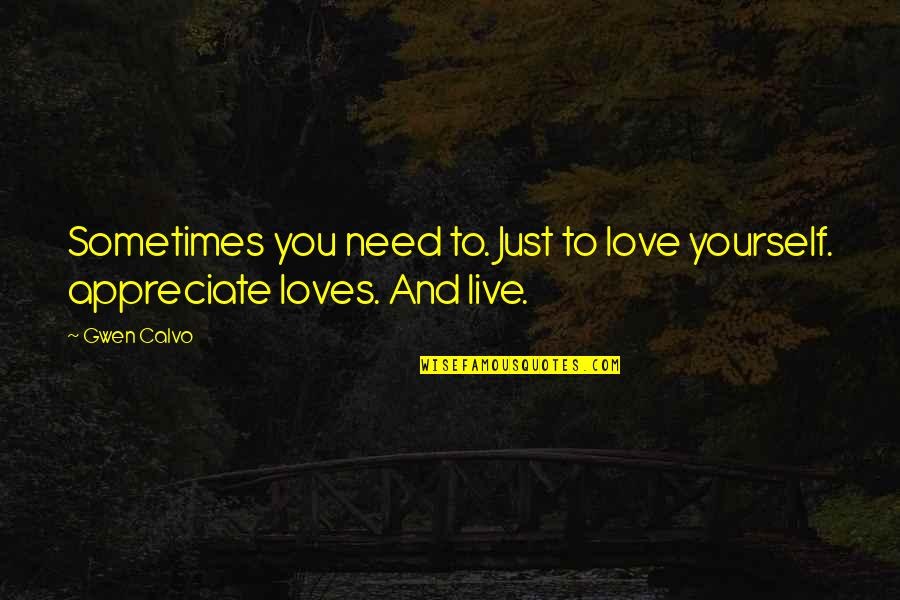 Just Love Your Life Quotes By Gwen Calvo: Sometimes you need to. Just to love yourself.
