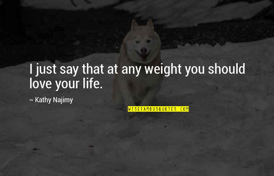 Just Love Your Life Quotes By Kathy Najimy: I just say that at any weight you