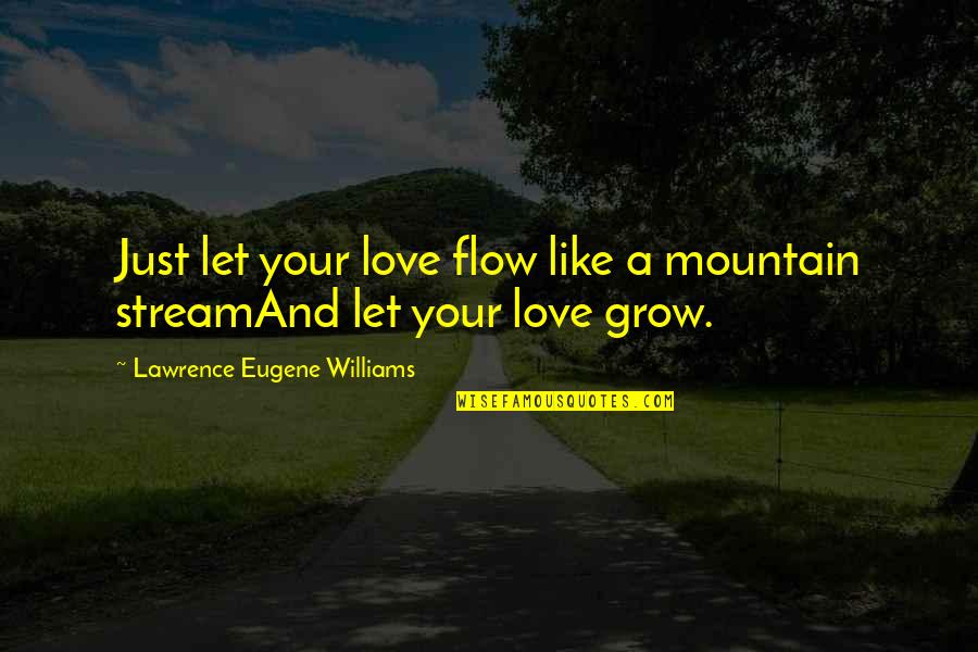 Just Love Your Life Quotes By Lawrence Eugene Williams: Just let your love flow like a mountain