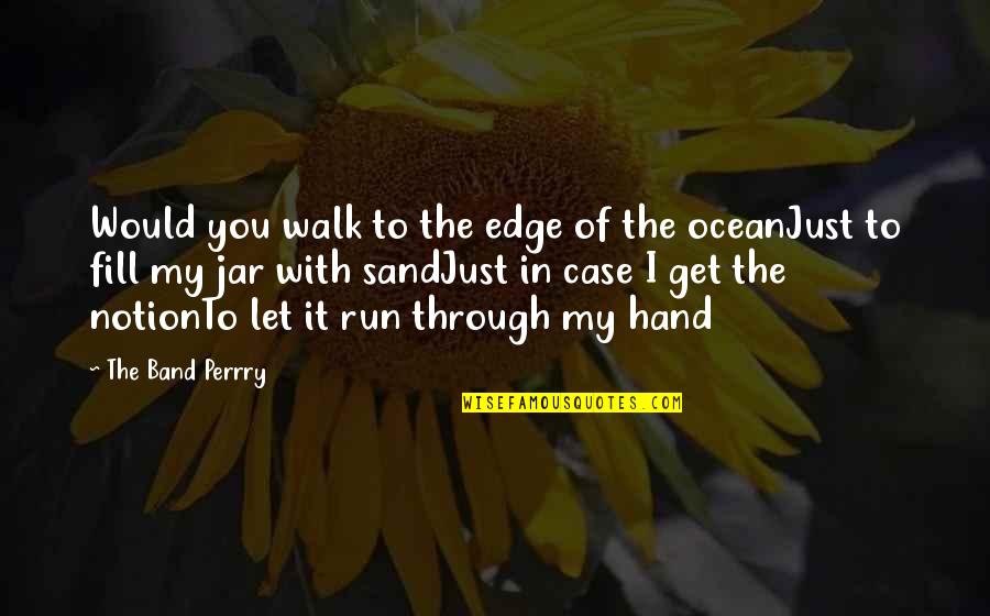 Just Love Your Life Quotes By The Band Perrry: Would you walk to the edge of the