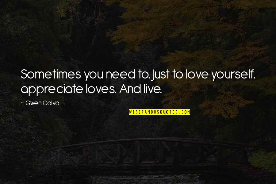 Just Love Yourself Quotes By Gwen Calvo: Sometimes you need to. Just to love yourself.