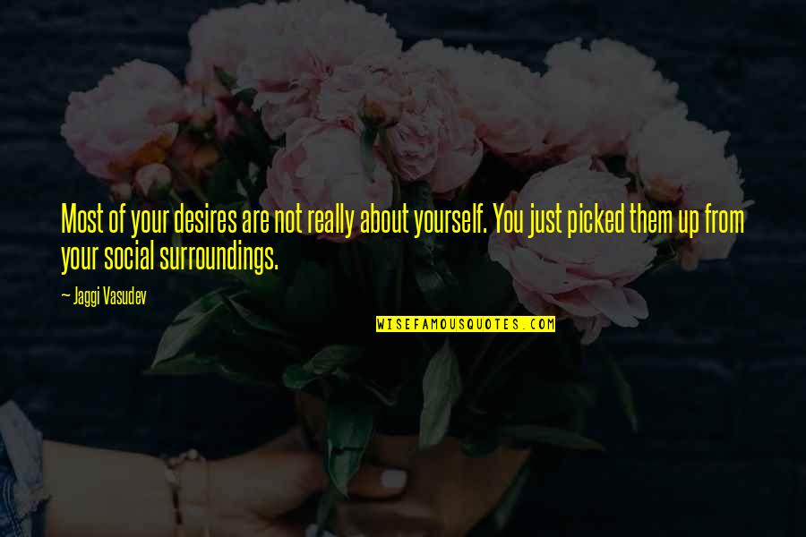 Just Love Yourself Quotes By Jaggi Vasudev: Most of your desires are not really about