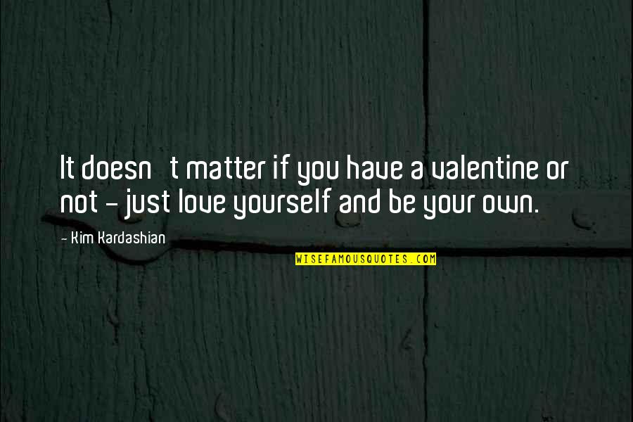 Just Love Yourself Quotes By Kim Kardashian: It doesn't matter if you have a valentine