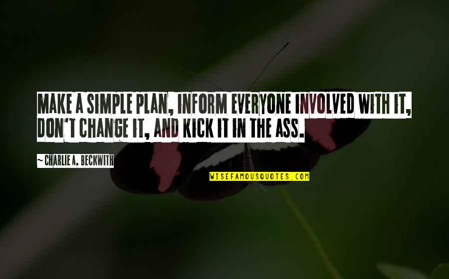 Just Make It Simple Quotes By Charlie A. Beckwith: make a simple plan, inform everyone involved with
