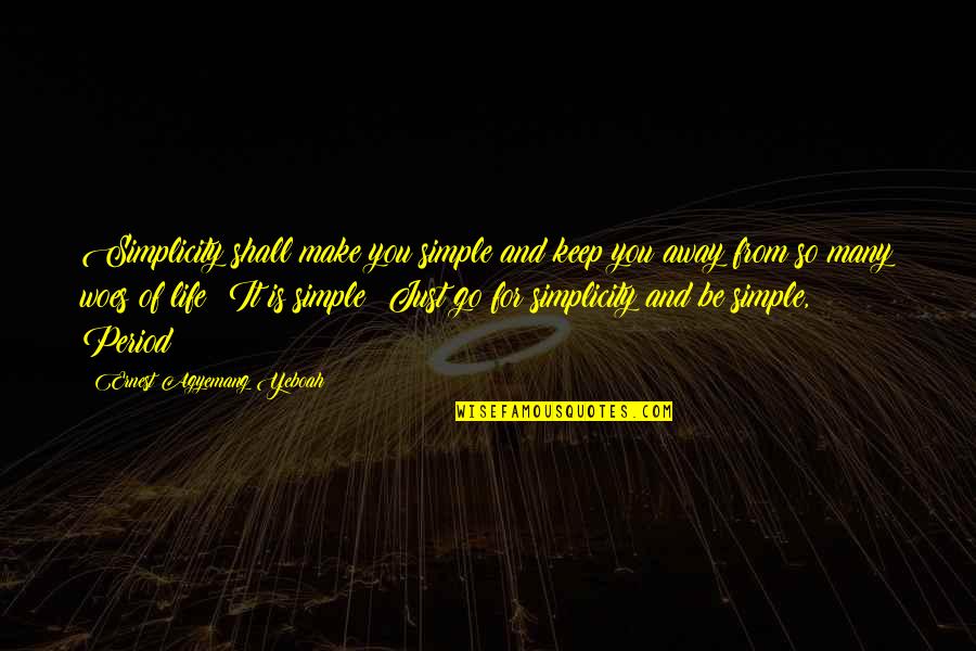 Just Make It Simple Quotes By Ernest Agyemang Yeboah: Simplicity shall make you simple and keep you