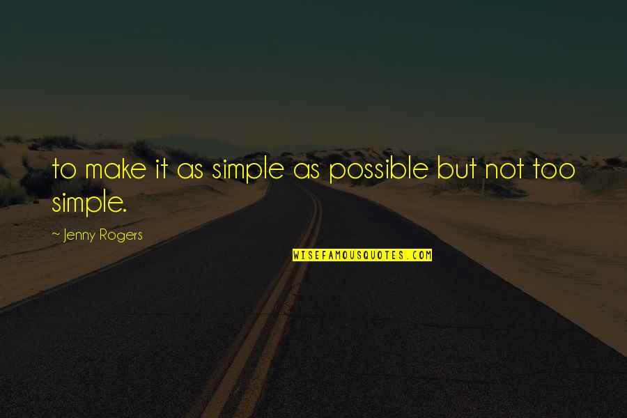 Just Make It Simple Quotes By Jenny Rogers: to make it as simple as possible but