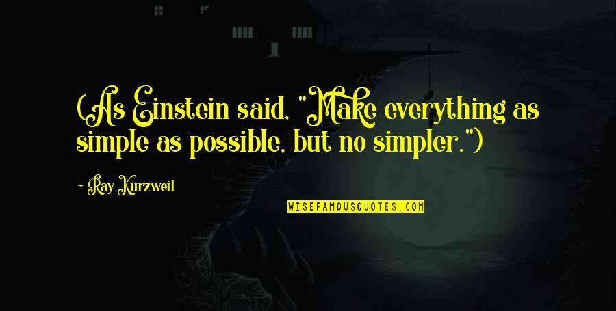 Just Make It Simple Quotes By Ray Kurzweil: (As Einstein said, "Make everything as simple as