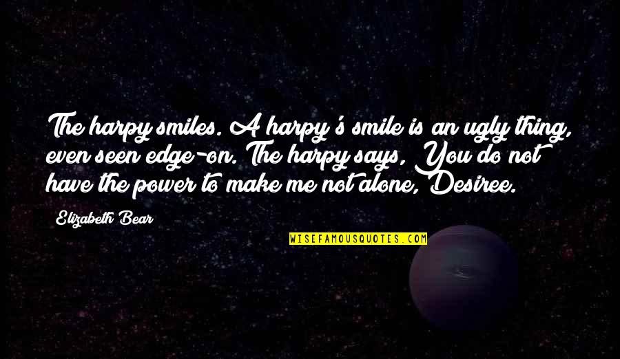 Just Make Me Smile Quotes By Elizabeth Bear: The harpy smiles. A harpy's smile is an