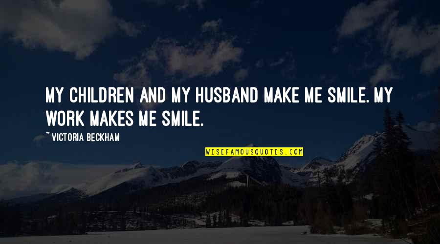 Just Make Me Smile Quotes By Victoria Beckham: My children and my husband make me smile.