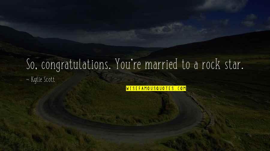 Just Married Congratulations Quotes By Kylie Scott: So, congratulations. You're married to a rock star.