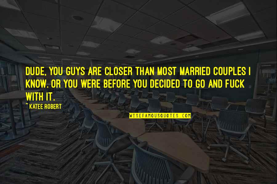 Just Married Couples Quotes By Katee Robert: Dude, you guys are closer than most married