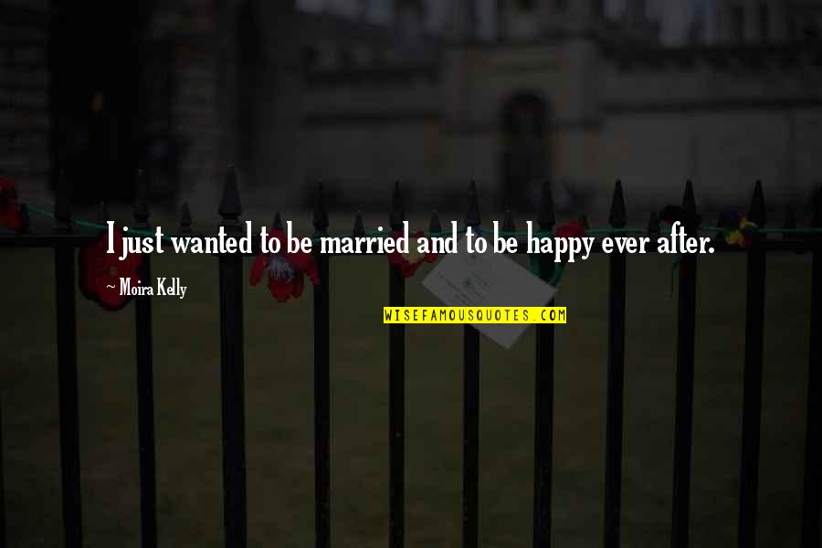 Just Married Quotes By Moira Kelly: I just wanted to be married and to Just Married Quotes By Moira Kelly: I just wanted to be married and to