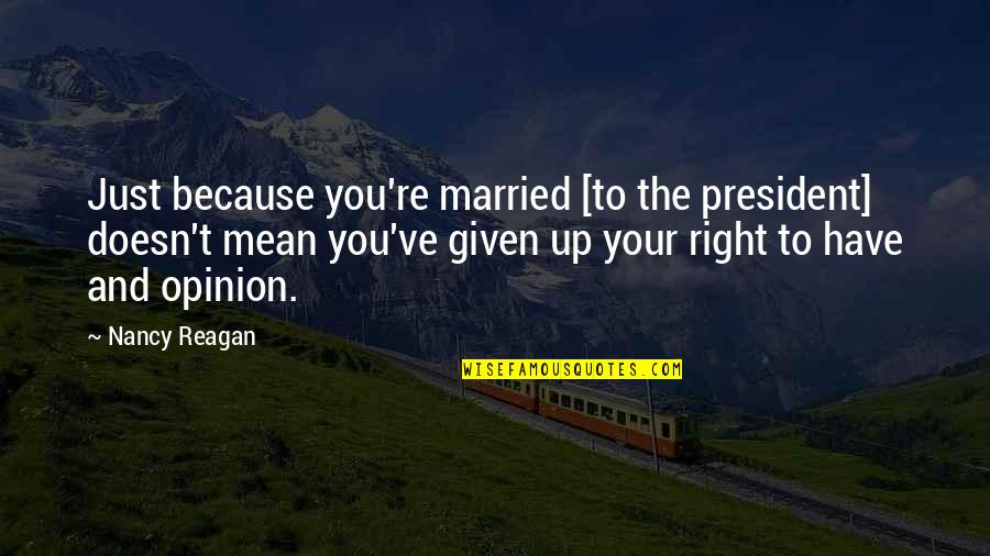 Just Married Quotes By Nancy Reagan: Just because you're married [to the president] doesn't