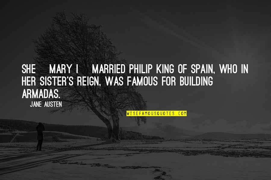 Just Married Sister Quotes By Jane Austen: She [Mary I] married Philip King of Spain,