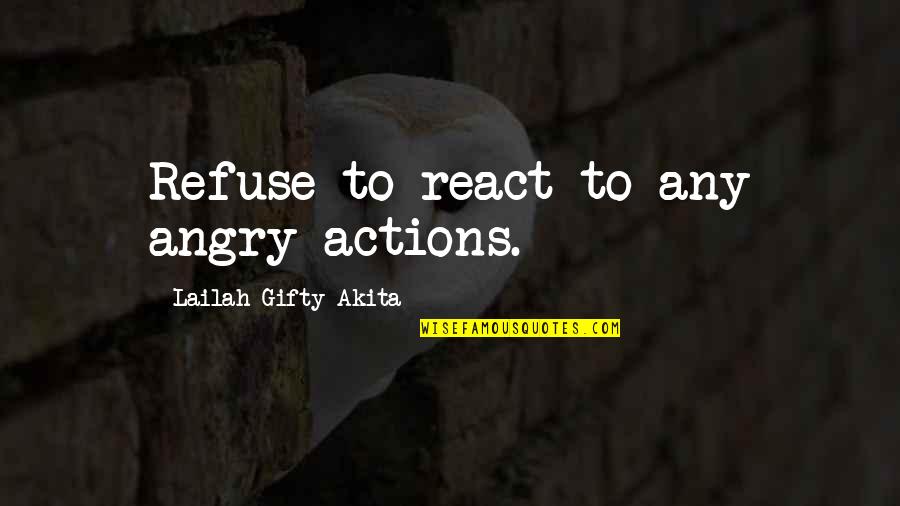 Just Married Sister Quotes By Lailah Gifty Akita: Refuse to react to any angry actions.