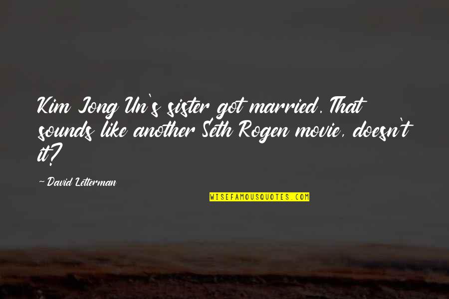 Just Married The Movie Quotes By David Letterman: Kim Jong Un's sister got married. That sounds Just Married The Movie Quotes By David Letterman: Kim Jong Un's sister got married. That sounds