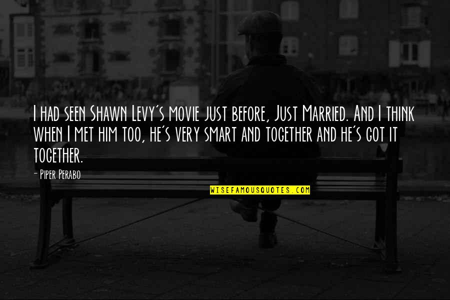 Just Married The Movie Quotes By Piper Perabo: I had seen Shawn Levy's movie just before,