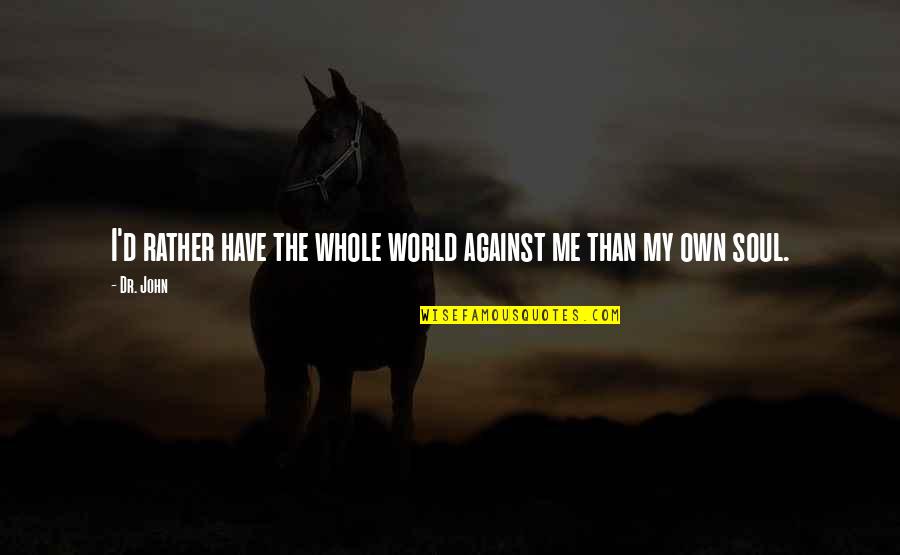 Just Me Against The World Quotes By Dr. John: I'd rather have the whole world against me