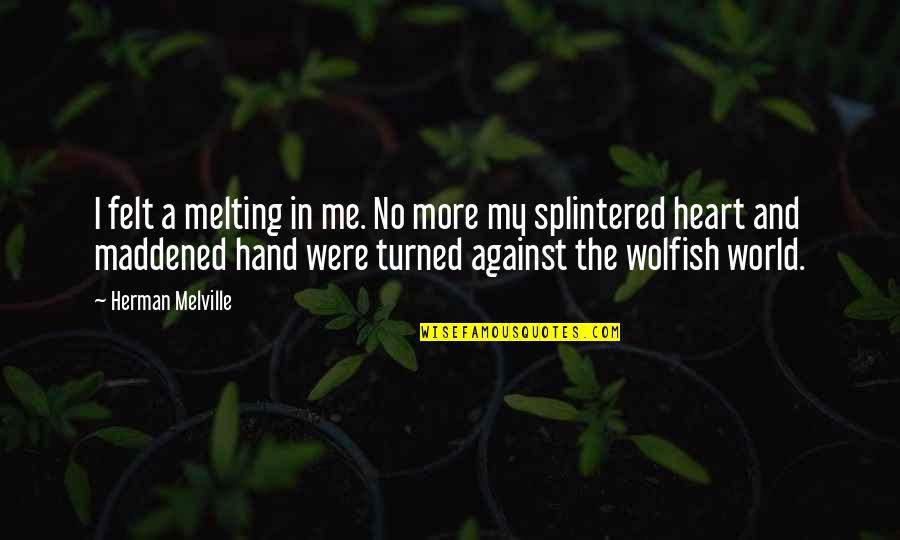 Just Me Against The World Quotes By Herman Melville: I felt a melting in me. No more