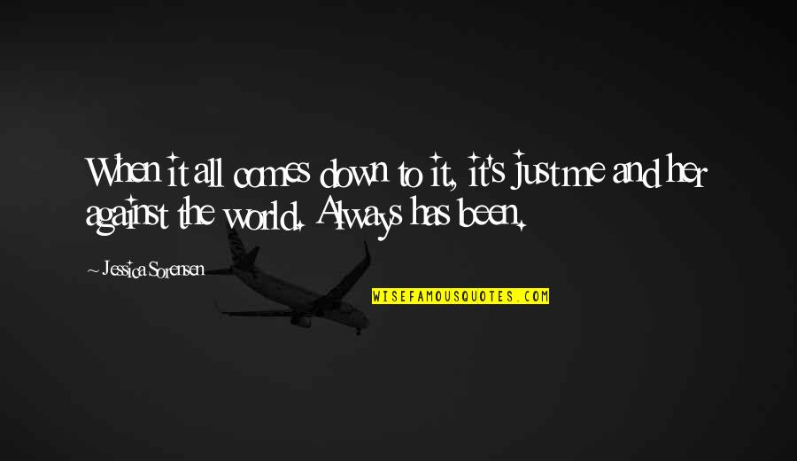 Just Me Against The World Quotes By Jessica Sorensen: When it all comes down to it, it's