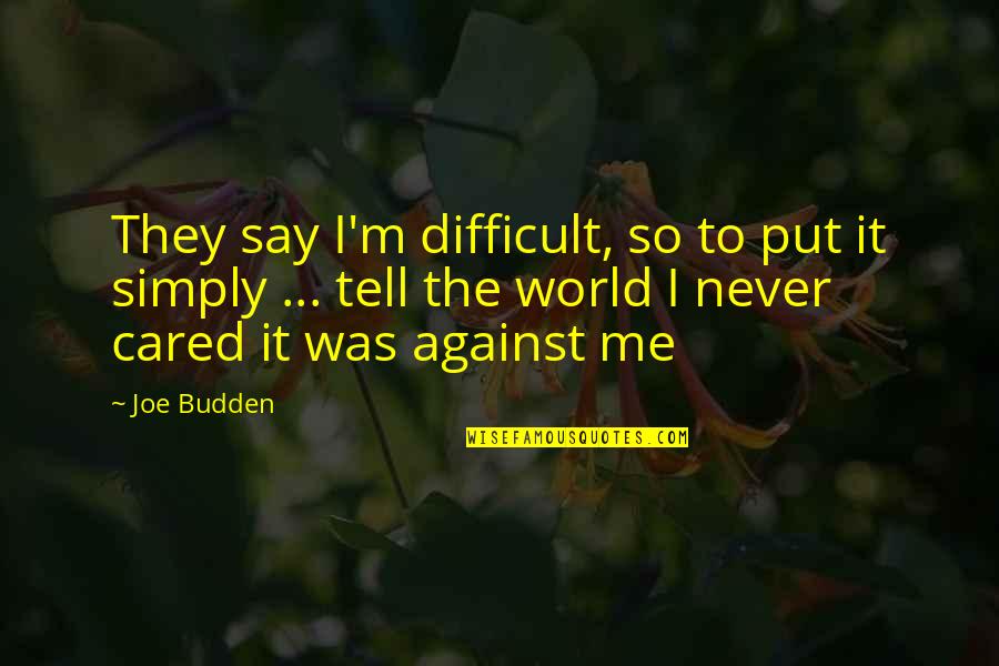 Just Me Against The World Quotes By Joe Budden: They say I'm difficult, so to put it