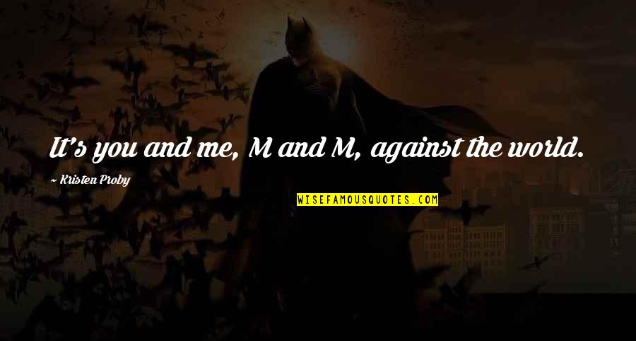 Just Me Against The World Quotes By Kristen Proby: It's you and me, M and M, against