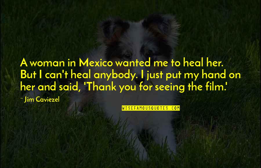 Just Me And Her Quotes By Jim Caviezel: A woman in Mexico wanted me to heal