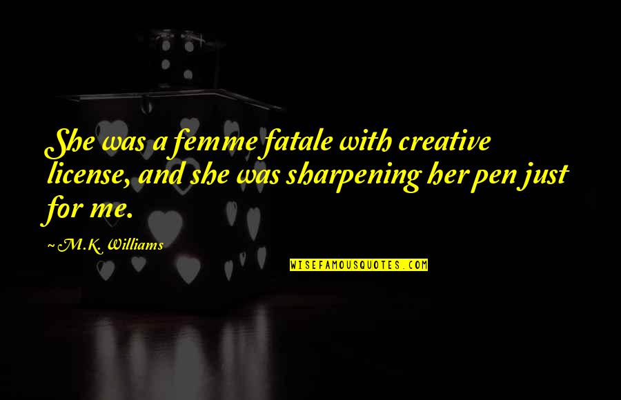 Just Me And Her Quotes By M.K. Williams: She was a femme fatale with creative license,
