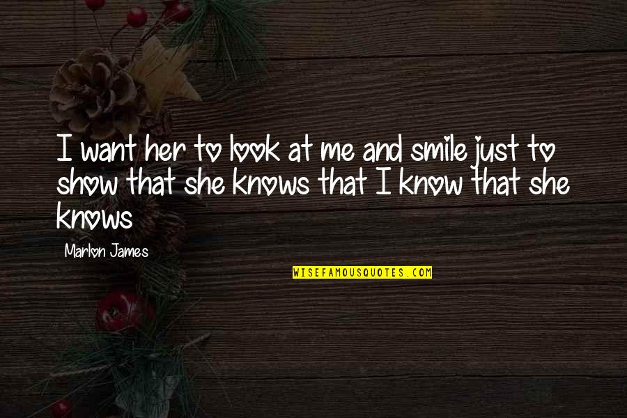 Just Me And Her Quotes By Marlon James: I want her to look at me and