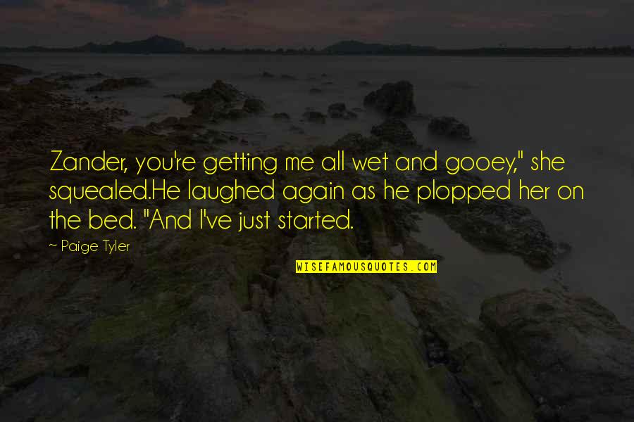 Just Me And Her Quotes By Paige Tyler: Zander, you're getting me all wet and gooey," Just Me And Her Quotes By Paige Tyler: Zander, you're getting me all wet and gooey,"