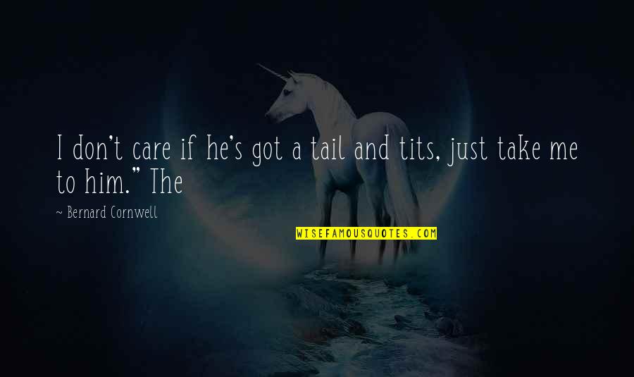 Just Me And Him Quotes By Bernard Cornwell: I don't care if he's got a tail