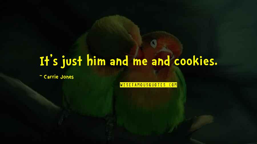 Just Me And Him Quotes By Carrie Jones: It's just him and me and cookies.