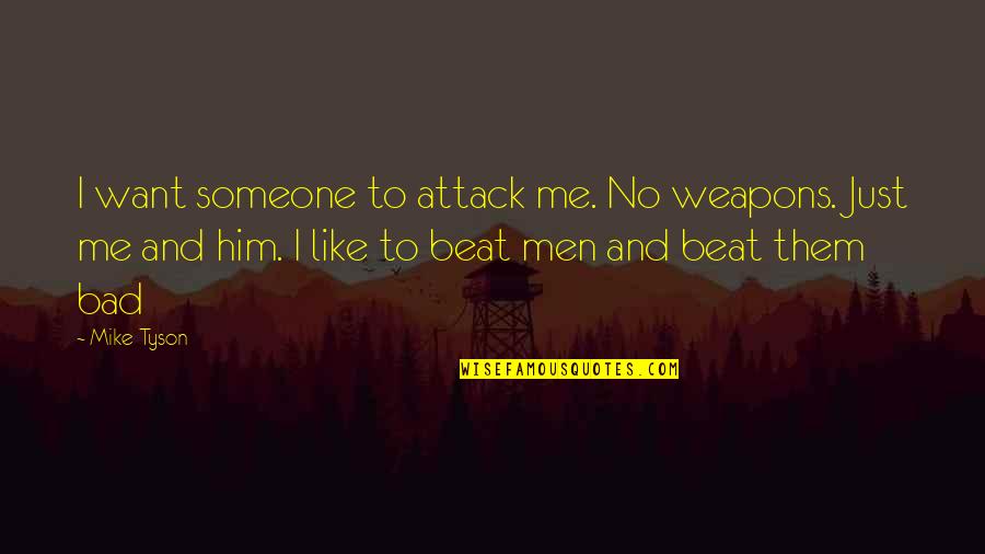 Just Me And Him Quotes By Mike Tyson: I want someone to attack me. No weapons.