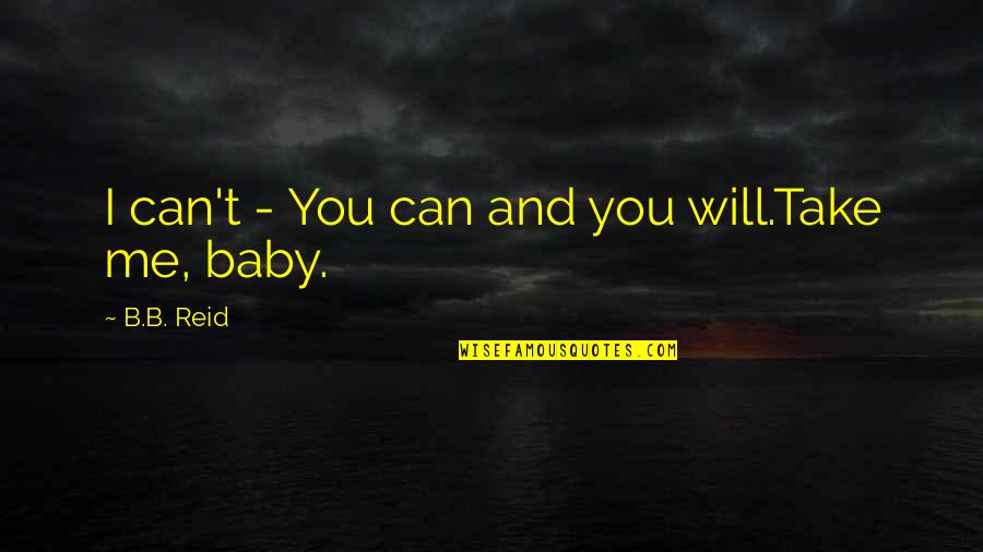 Just Me And My Baby Quotes By B.B. Reid: I can't - You can and you will.Take Just Me And My Baby Quotes By B.B. Reid: I can't - You can and you will.Take