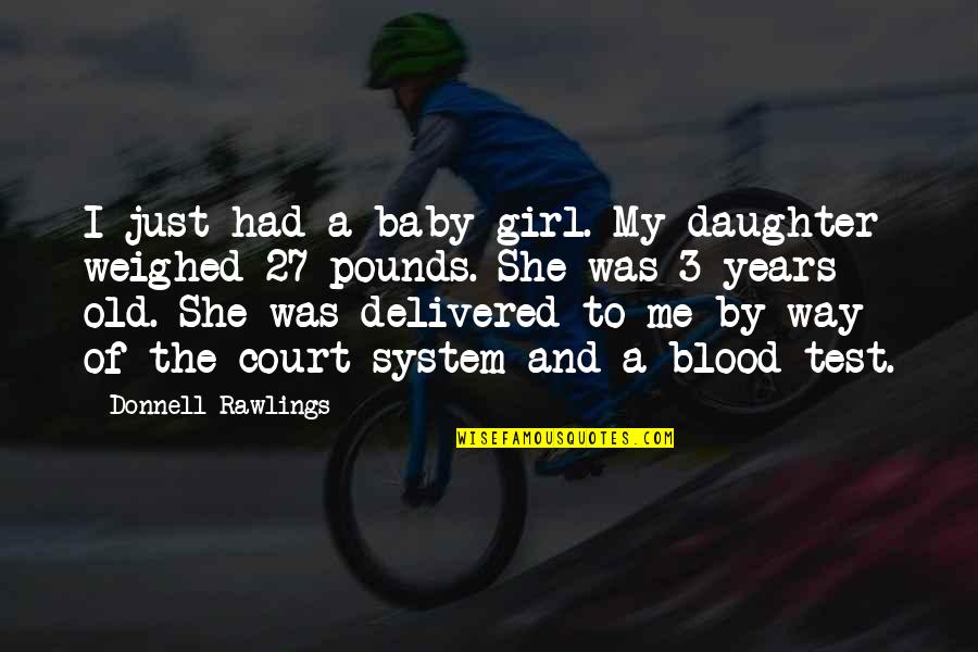 Just Me And My Baby Quotes By Donnell Rawlings: I just had a baby girl. My daughter Just Me And My Baby Quotes By Donnell Rawlings: I just had a baby girl. My daughter