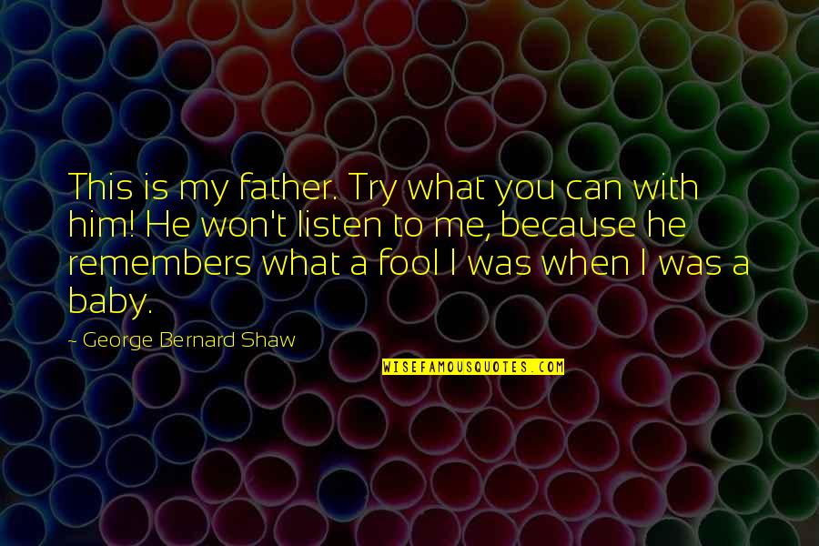 Just Me And My Baby Quotes By George Bernard Shaw: This is my father. Try what you can Just Me And My Baby Quotes By George Bernard Shaw: This is my father. Try what you can