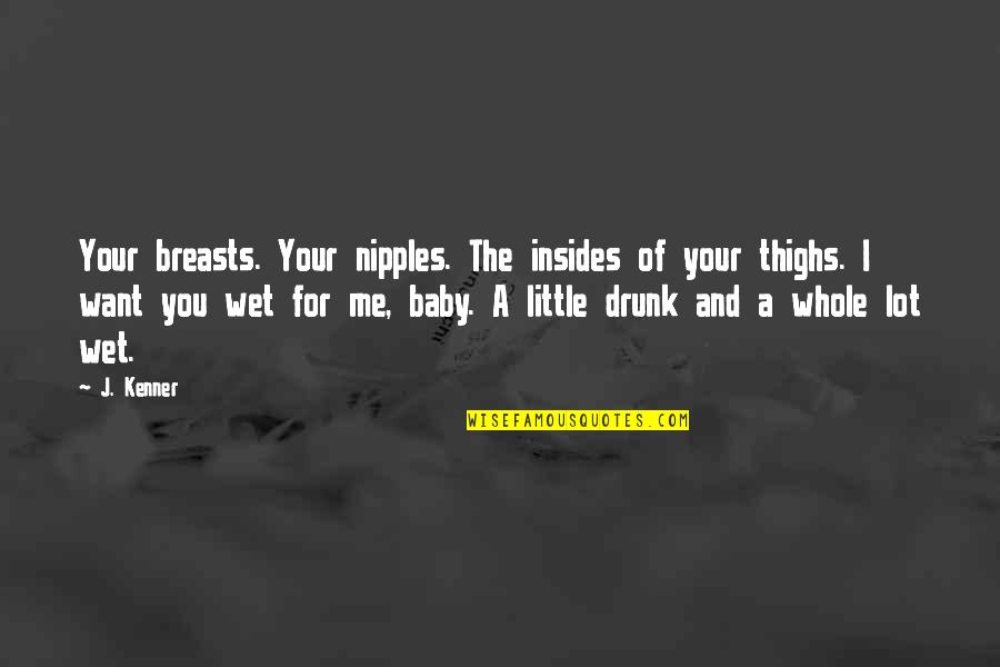 Just Me And My Baby Quotes By J. Kenner: Your breasts. Your nipples. The insides of your Just Me And My Baby Quotes By J. Kenner: Your breasts. Your nipples. The insides of your