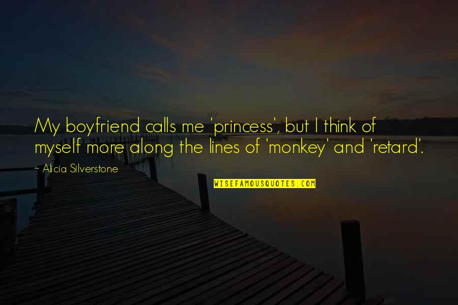Just Me And My Boyfriend Quotes By Alicia Silverstone: My boyfriend calls me 'princess', but I think Just Me And My Boyfriend Quotes By Alicia Silverstone: My boyfriend calls me 'princess', but I think