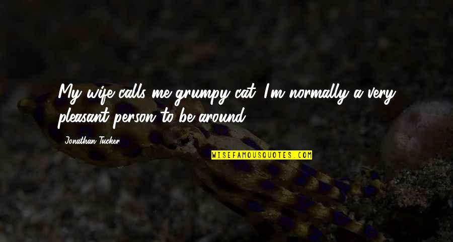 Just Me And My Cat Quotes By Jonathan Tucker: My wife calls me grumpy cat. I'm normally