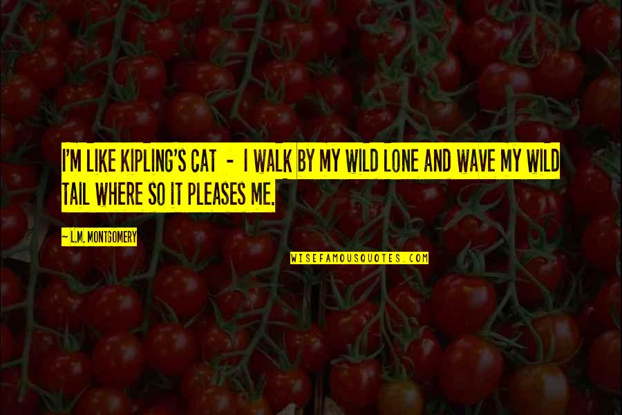 Just Me And My Cat Quotes By L.M. Montgomery: I'm like Kipling's cat - I walk by