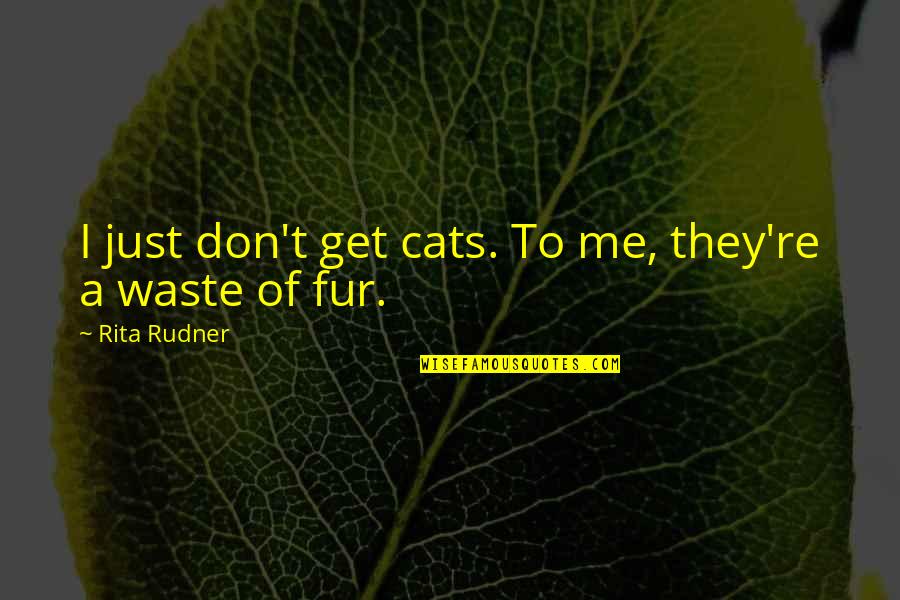 Just Me And My Cat Quotes By Rita Rudner: I just don't get cats. To me, they're