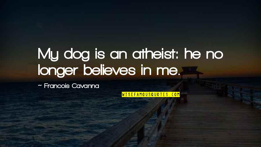 Just Me And My Dog Quotes By Francois Cavanna: My dog is an atheist: he no longer