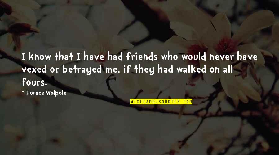 Just Me And My Dog Quotes By Horace Walpole: I know that I have had friends who