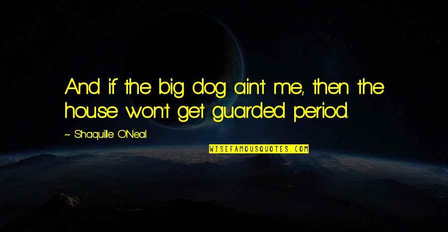 Just Me And My Dog Quotes By Shaquille O'Neal: And if the big dog ain't me, then