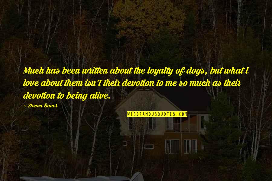 Just Me And My Dog Quotes By Steven Bauer: Much has been written about the loyalty of Just Me And My Dog Quotes By Steven Bauer: Much has been written about the loyalty of