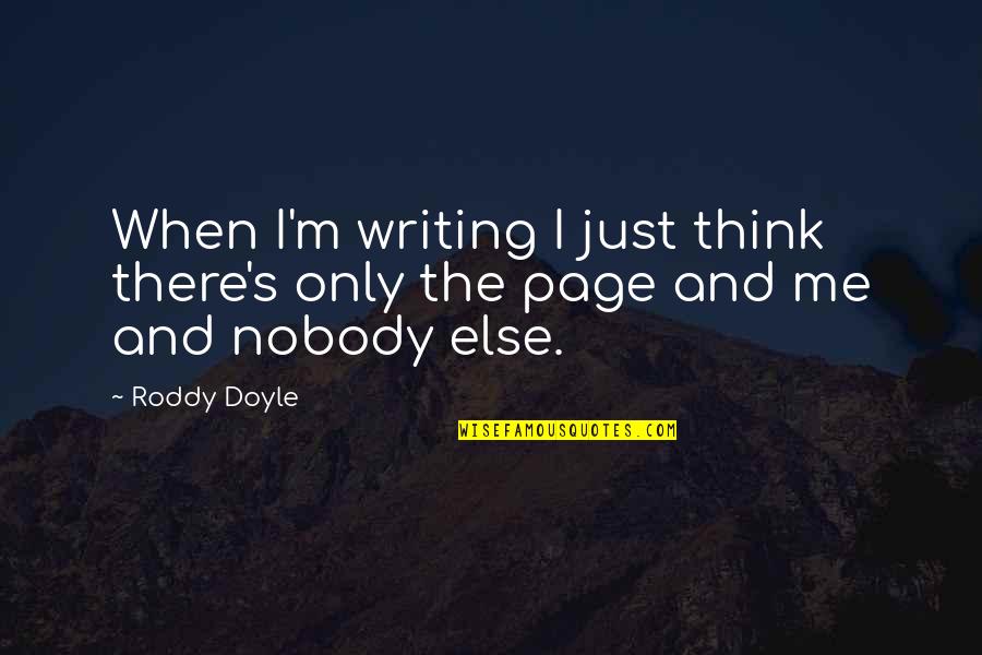 Just Me And You Nobody Else Quotes By Roddy Doyle: When I'm writing I just think there's only